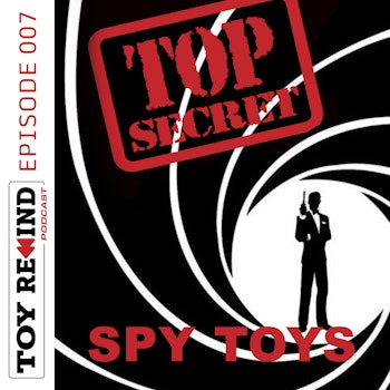 Episode 007: Spy Toys