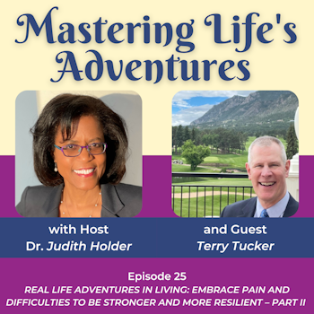 REAL Life Adventures in Living: Embrace Pain and Difficulties to Be Stronger and More Resilient – Part II with Guest Terry Tucker | EP 025