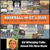 St Louis Baseball History: Baseball Historian Ed Wheatley Discusses His Latest Book