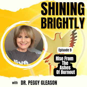 Rise From The Ashes Of Burnout With Dr. Peggy Gleason