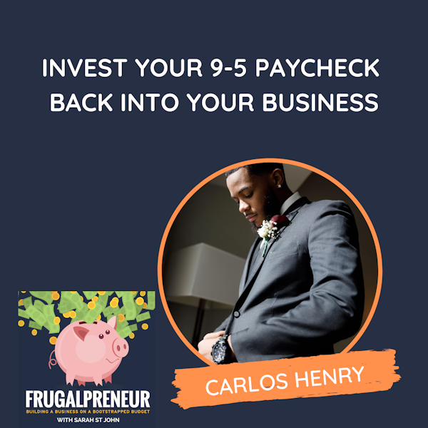 Invest Your 9-5 Paycheck Back Into Your Business (with Carlos Henry)