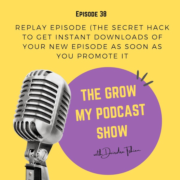 38. Replay Episode (The Secret Hack to Get Instant Downloads of Your New Episode as Soon as You Promote It)