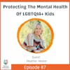 Protecting The Mental Health Of LGBTQIA+ Kids with Heather Hester