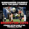 Surrounding Yourself With the Right People with Former Notre Dame & NFL Football Player Braxston Cave
