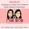 EP22 - Helping Your Child Build Healthy Friendships