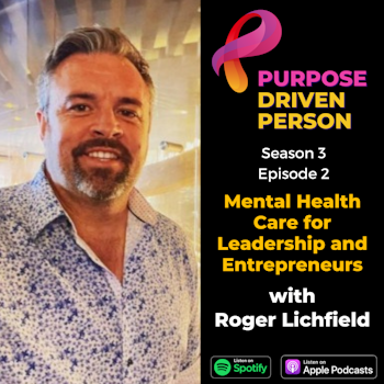 S3E02: Mental Health Care for Leadership and Entrepreneurs with Roger Lichfield