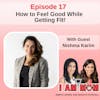 EP17 - How to Feel Good While Getting Fit! with Guest Nishma Karim