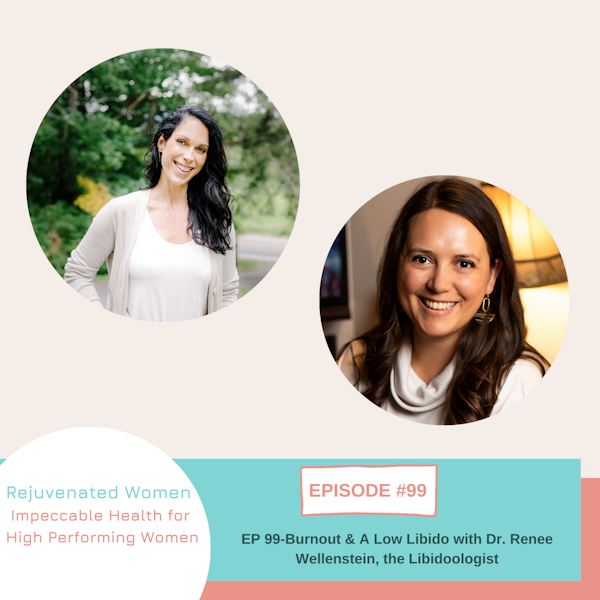 EP 99-Burnout & A Low Libido with Dr. Renee Wellenstein, the Libidoologist