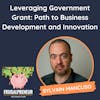 Leveraging Government Grant: Path to Business Development and Innovation (with Sylvain Mancuso)