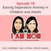 EP18 - Easing Separation Anxiety in Children and Adults