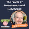 The Power of Masterminds and Networking (with Jeremy Shapiro)