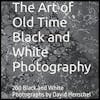 The Art of Old Time Black and White Photography: 200 Black and White Photographs by David Henschel