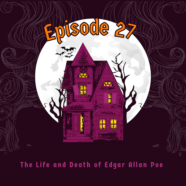Episode 27: The Life and Death of Edgar Allan Poe