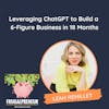 Leveraging ChatGPT to Build a 6-Figure Business in 18 Months (with Leah Remillet)