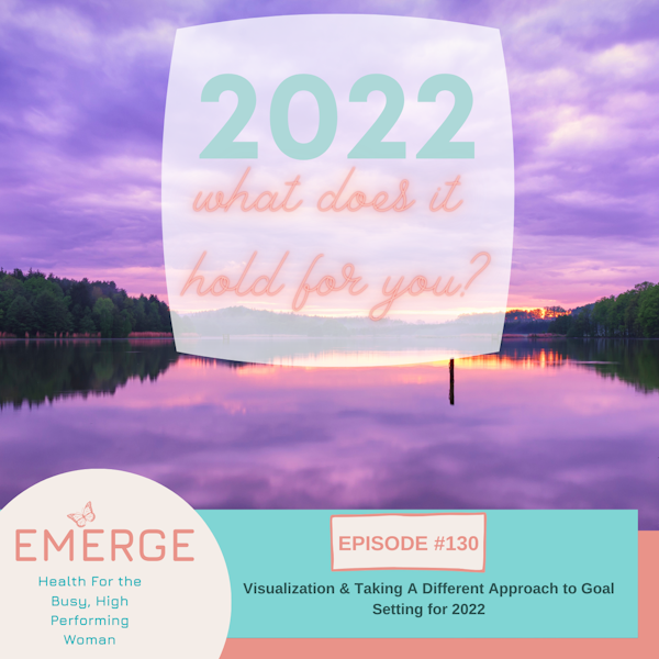 EP 130-Visualization & Taking A Different Approach to Goal Setting for 2022