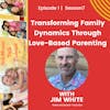 Transforming Family Dynamics Through Love-Based Parenting w/ Jim White