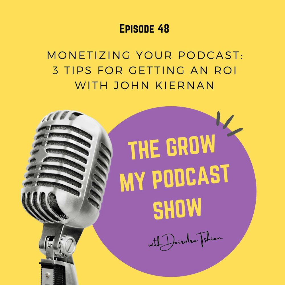 48. Monetizing your podcast: 3 tips for getting an ROI with John Kiernan