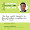 S4E52: The Deal and PR Blueprint for Launching Successful Vertical Farm Projects with Michael Sichenzia