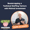 Bootstrapping a Technical Staffing Venture with Minimal Investment (with Mark Aylward)