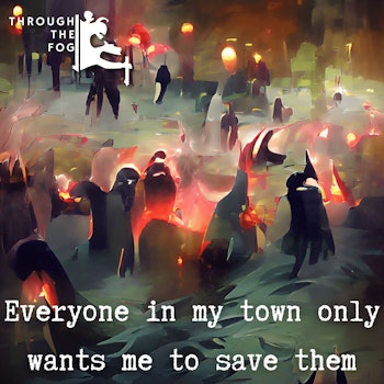 Everyone in my town only wants ME to save them