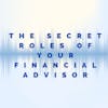 Ep 168: The SECRET roles of your financial advisor