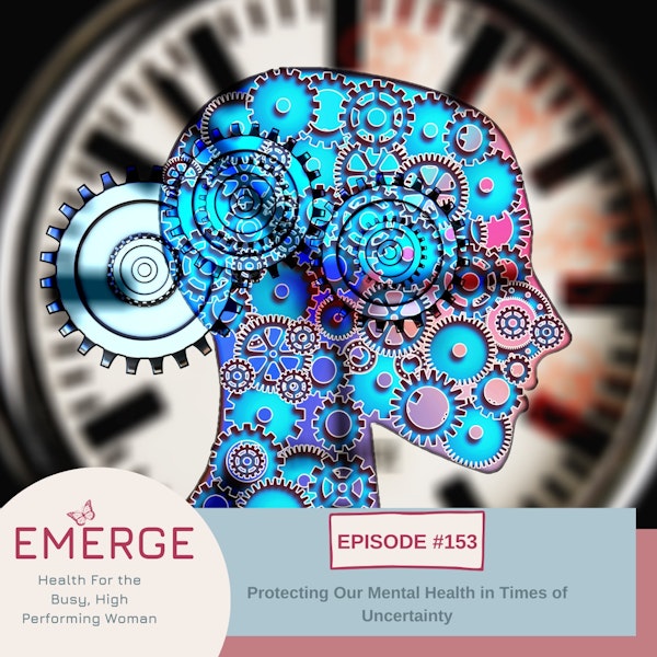 EP 153-Protecting Our Mental Health in Times of Uncertainty