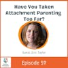 Have You Taken Attachment Parenting Too Far? With Erin Taylor