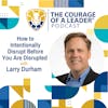 How to Intentionally Disrupt Before You Are Disrupted with Thought Leader Larry Durham