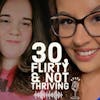 30, Flirty & Not Thriving