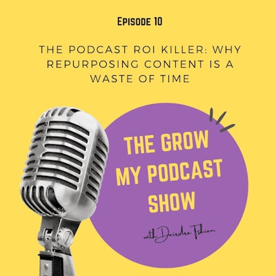 Episode image for 10. The Podcast ROI Killer: Why repurposing content is a waste of time