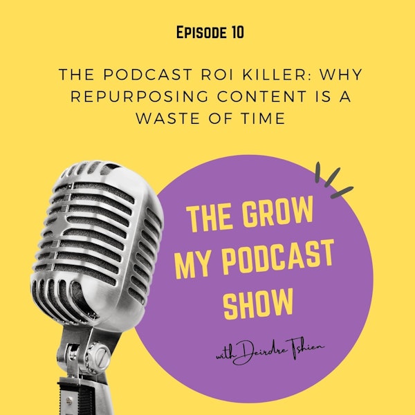 10. The Podcast ROI Killer: Why repurposing content is a waste of time