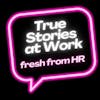True Stories at Work: fresh from HR reviewed