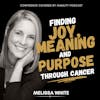 Finding Joy, Meaning and Purpose Through Cancer, Featuring Melissa White