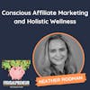 Conscious Affiliate Marketing and Holistic Wellness (with Heather Rodman)