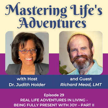 REAL Life Adventures in Living - Being Fully Present with Joy – Part II with Guest Richard Mead, LMT | EP 029