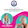 Double your marketing ROI with Angela Henderson