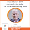 Crucial Parent-Child Communication Skills: The Secret To Improving Them with Denny Coates