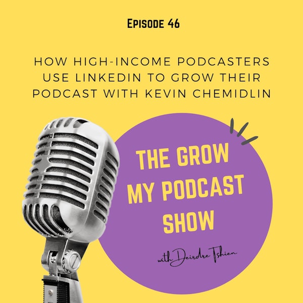 46. How High-Income Podcasters Use LinkedIn to grow their podcast with Kevin Chemidlin