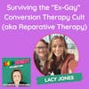 Surviving the “Ex-Gay”  Conversion Therapy Cult (aka Reparative Therapy)(with Lacy Jones)