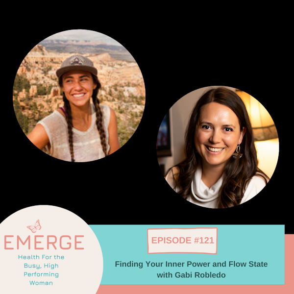 EP 121-Finding Your Inner Power and Flow State With Gabi Robledo