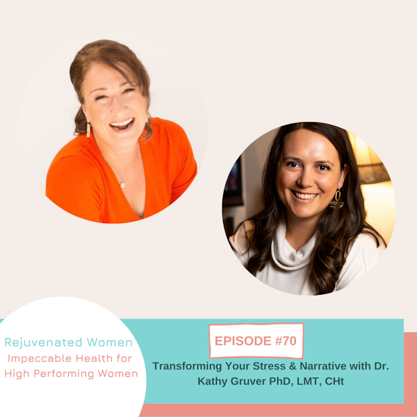 EP 70-Transforming Your Stress & Narrative with Dr. Kathy Gruver