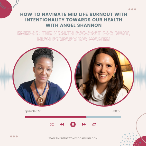 EP 177-How to Navigate Mid Life Burnout with Intentionality Towards Our Health With Angel Shannon
