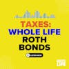 99: Maximizing Tax Benefits: A Primer to Whole Life, ROTH, and Bonds