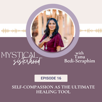 Self-Compassion As The Ultimate Healing Tool with Tanu Bedi-Seraphim