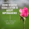 Using negative visualization to accept impermanence (Five Minute Flourishing)