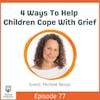 Four Ways To Help Children Cope With Grief with Michele Benyo