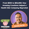 From $500 to $50,000: How Amazing Creations Helped a Health Diet Company Skyrocket (with Kavin Patel)