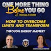 How to Overcome Limits and Transform Through Energy Mastery