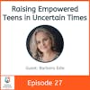 Raising Empowered Teens in Uncertain Times with Barbara Edie