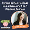 Turning Coffee Meetings into a Successful 1-on-1 Coaching Business (with Anna Nelson)